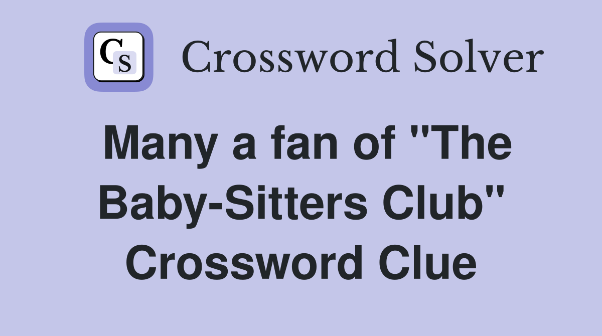 Many a fan of "The BabySitters Club" Crossword Clue Answers